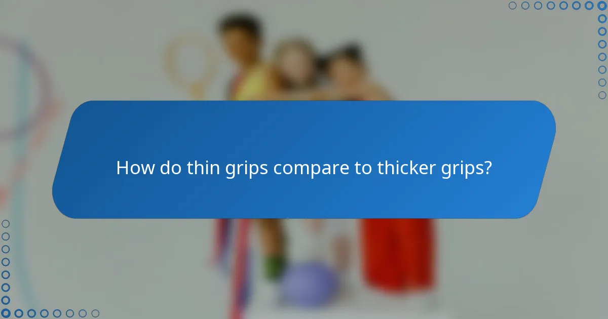 How do thin grips compare to thicker grips?