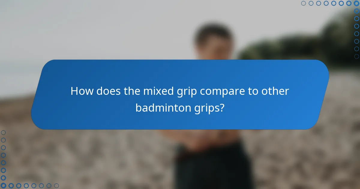 How does the mixed grip compare to other badminton grips?