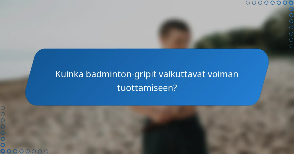 Kuinka badminton-gripit vaikuttavat voiman tuottamiseen?