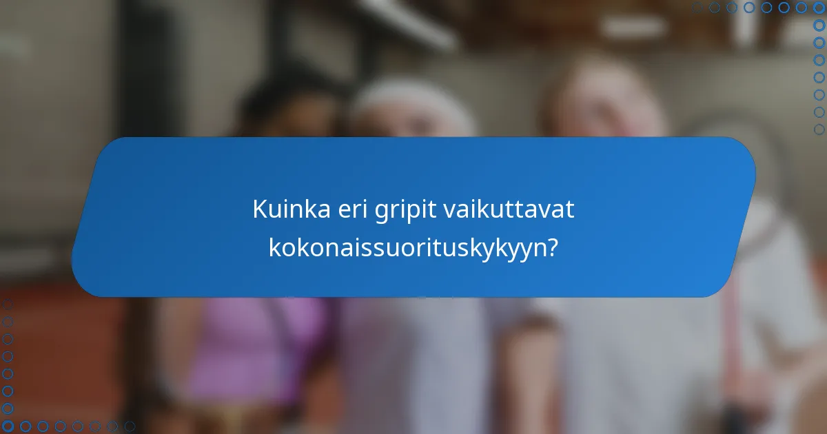Kuinka eri gripit vaikuttavat kokonaissuorituskykyyn?