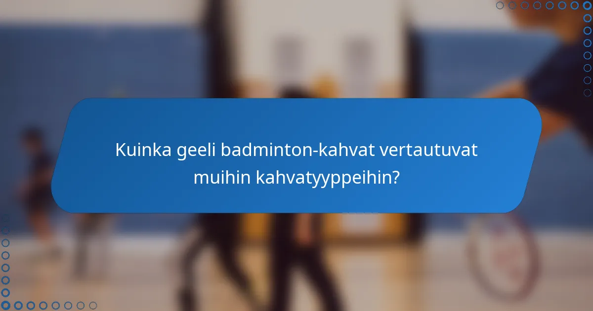 Kuinka geeli badminton-kahvat vertautuvat muihin kahvatyyppeihin?