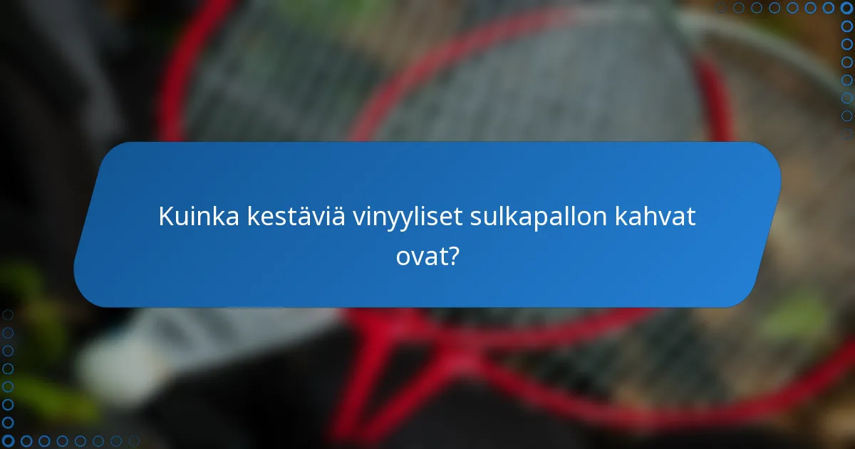 Kuinka kestäviä vinyyliset sulkapallon kahvat ovat?