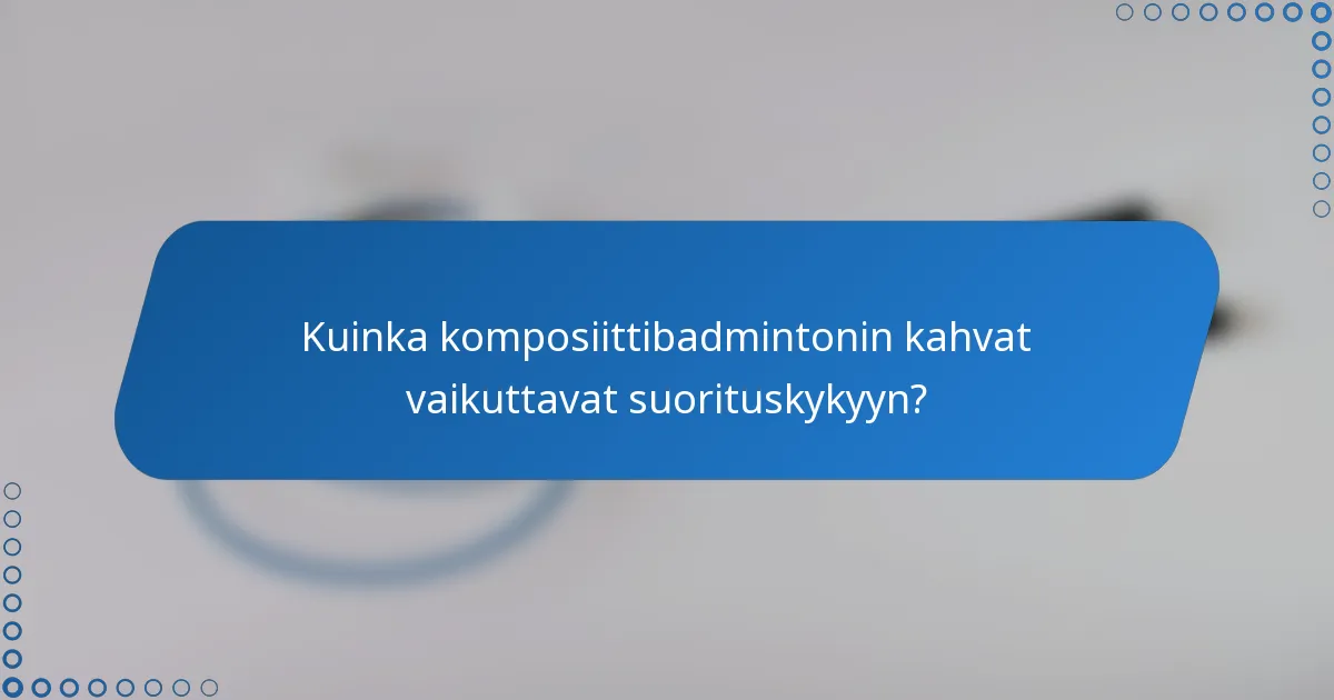 Kuinka komposiittibadmintonin kahvat vaikuttavat suorituskykyyn?