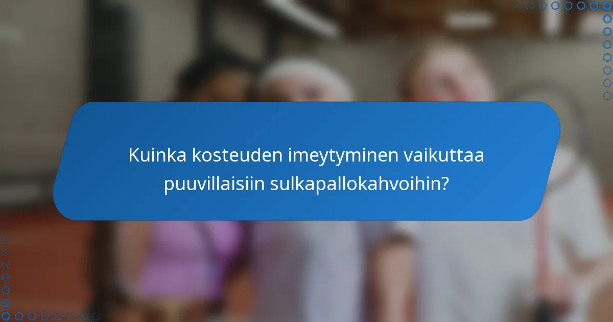 Kuinka kosteuden imeytyminen vaikuttaa puuvillaisiin sulkapallokahvoihin?