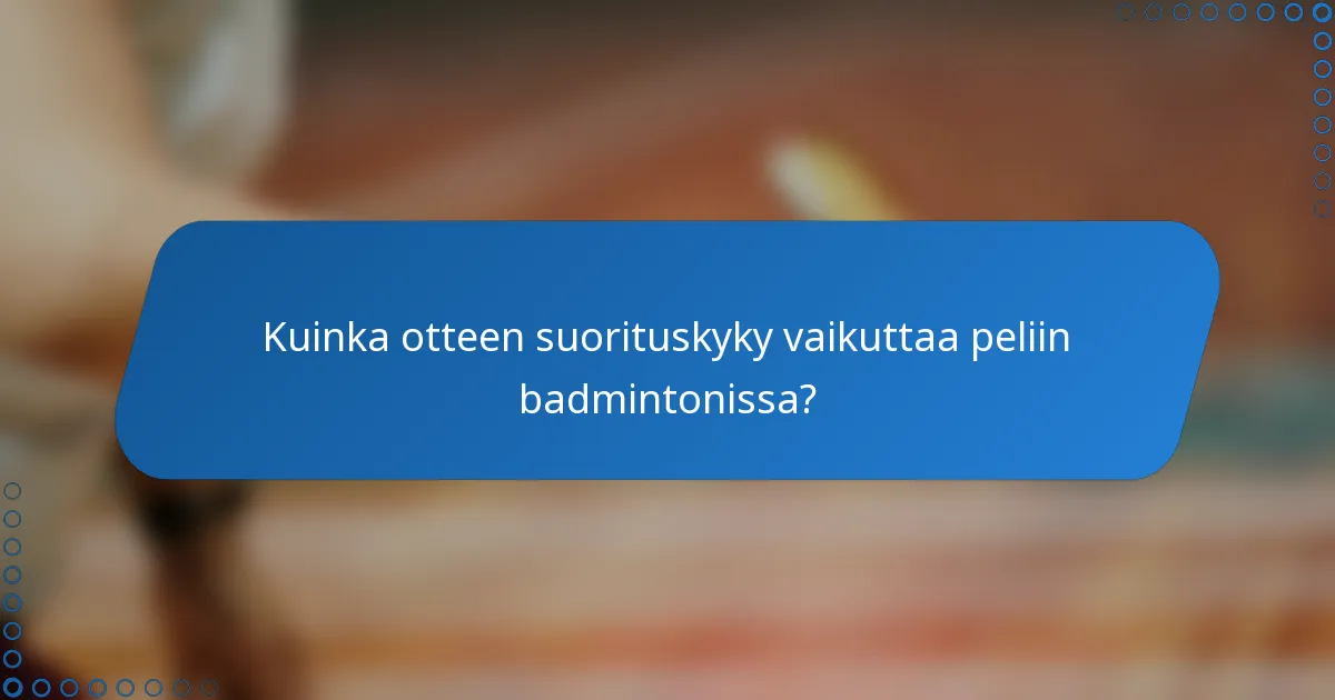 Kuinka otteen suorituskyky vaikuttaa peliin badmintonissa?