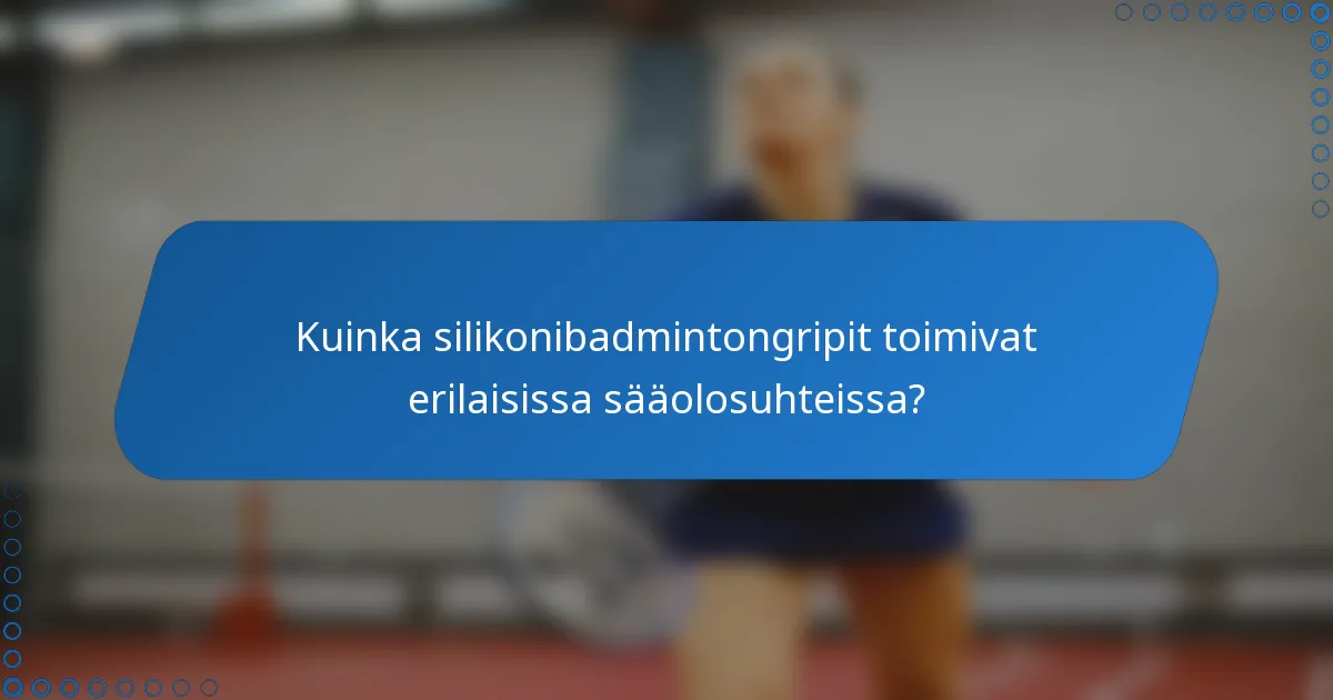 Kuinka silikonibadmintongripit toimivat erilaisissa sääolosuhteissa?