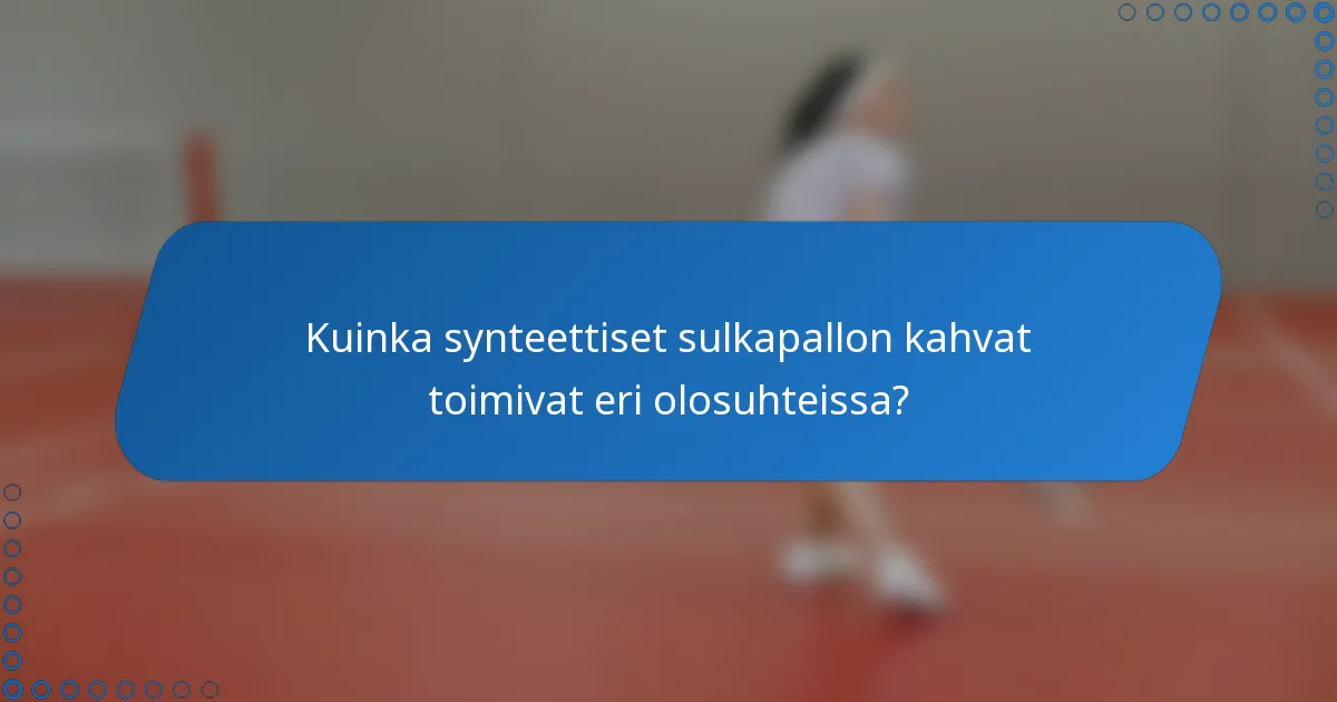 Kuinka synteettiset sulkapallon kahvat toimivat eri olosuhteissa?