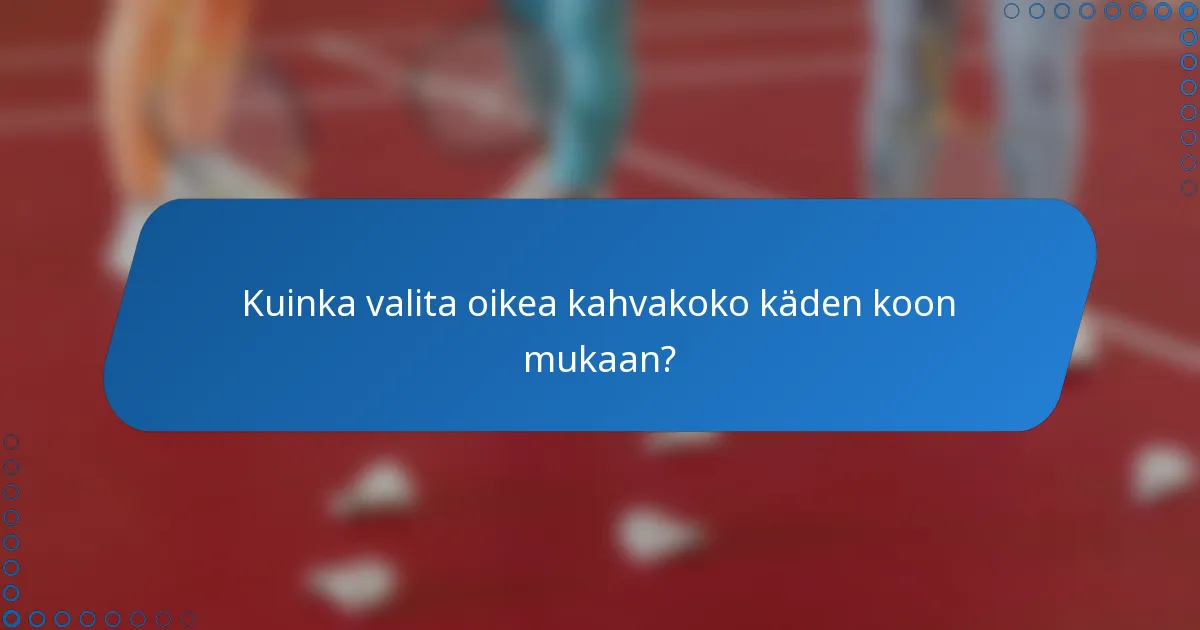 Kuinka valita oikea kahvakoko käden koon mukaan?