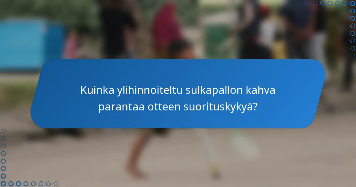 Kuinka ylihinnoiteltu sulkapallon kahva parantaa otteen suorituskykyä?