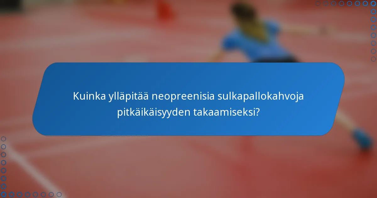Kuinka ylläpitää neopreenisia sulkapallokahvoja pitkäikäisyyden takaamiseksi?