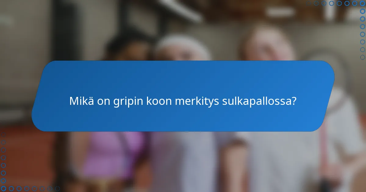 Mikä on gripin koon merkitys sulkapallossa?