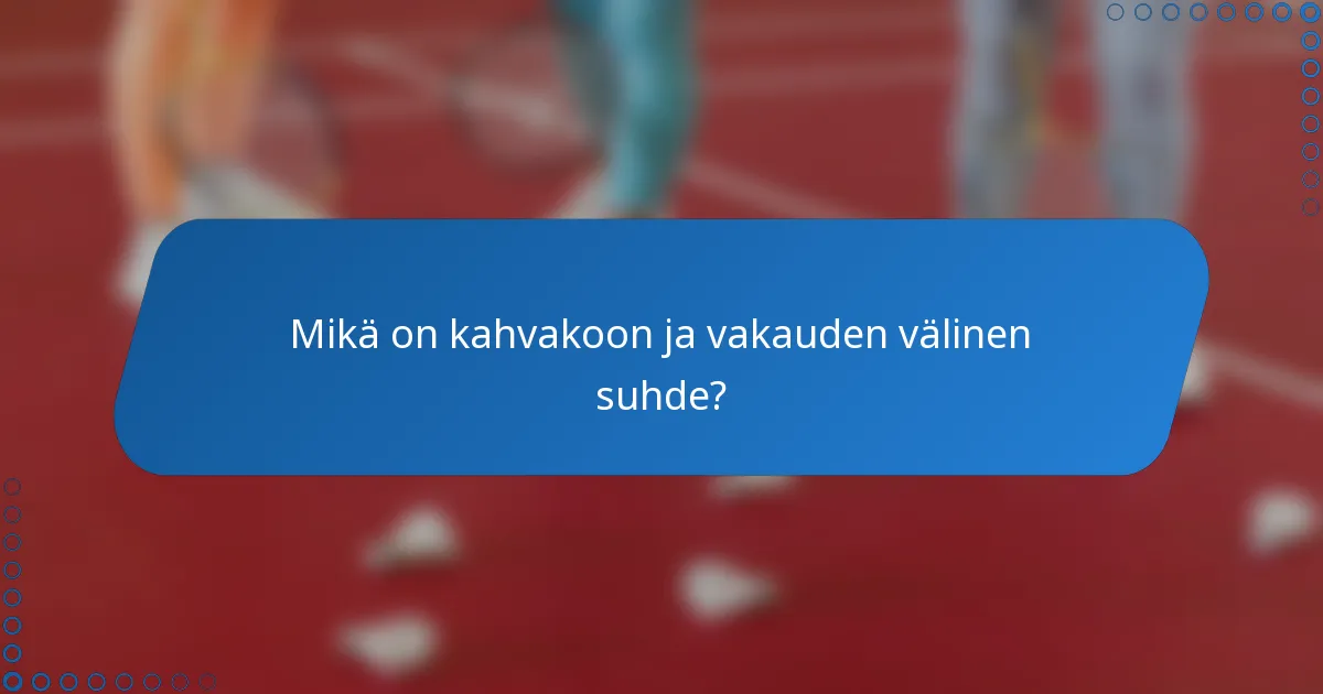 Mikä on kahvakoon ja vakauden välinen suhde?