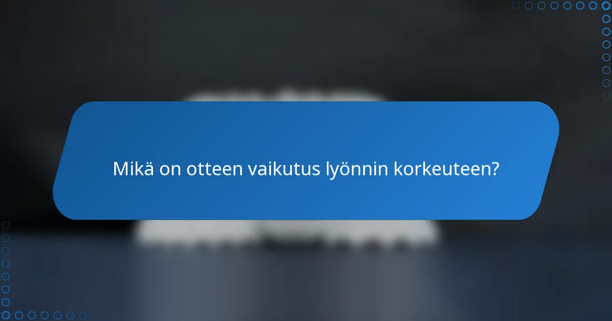 Mikä on otteen vaikutus lyönnin korkeuteen?