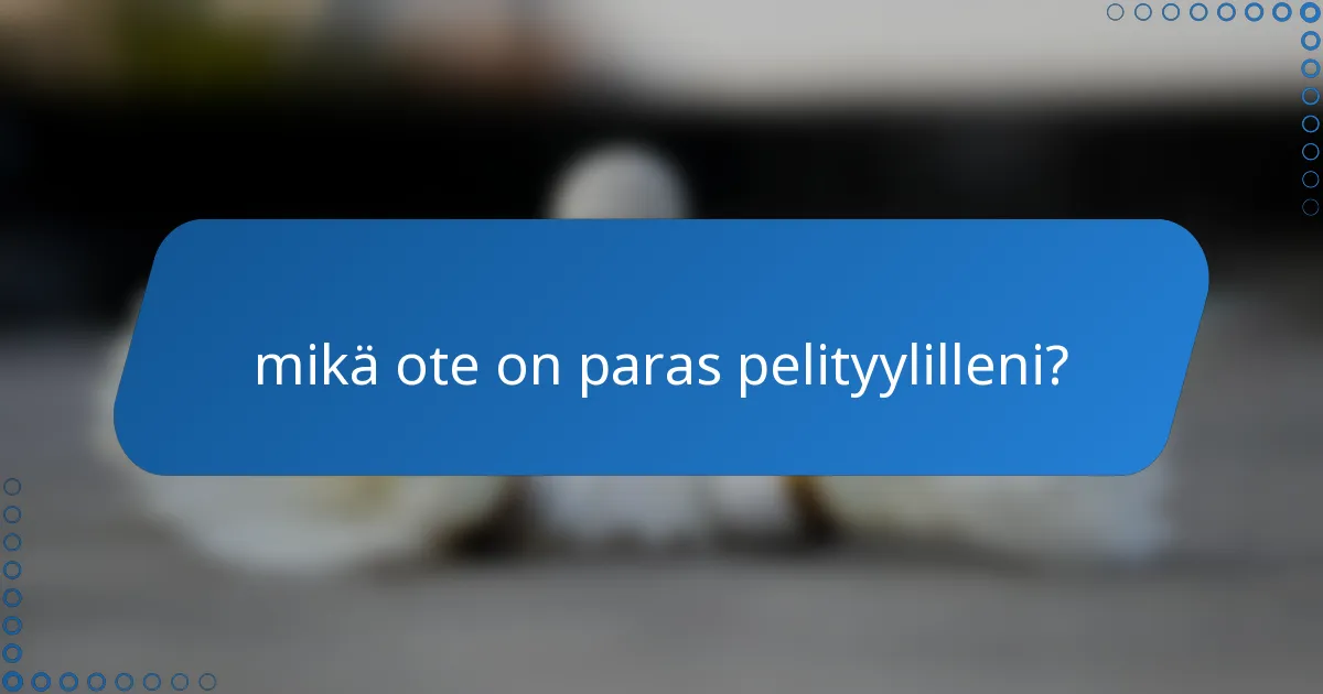 mikä ote on paras pelityylilleni?