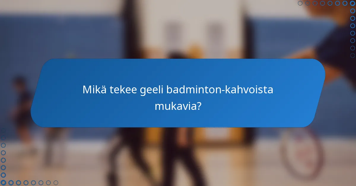 Mikä tekee geeli badminton-kahvoista mukavia?