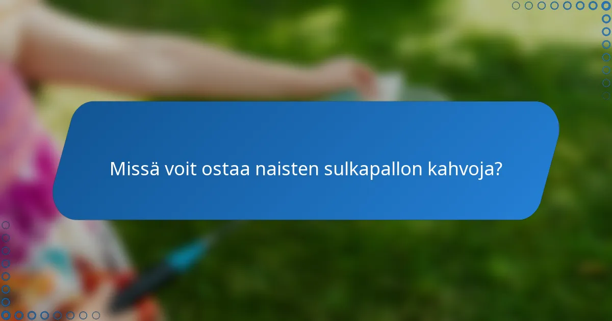 Missä voit ostaa naisten sulkapallon kahvoja?