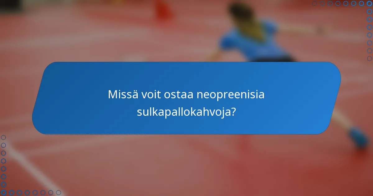 Missä voit ostaa neopreenisia sulkapallokahvoja?