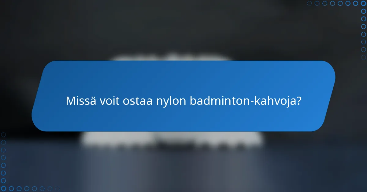Missä voit ostaa nylon badminton-kahvoja?