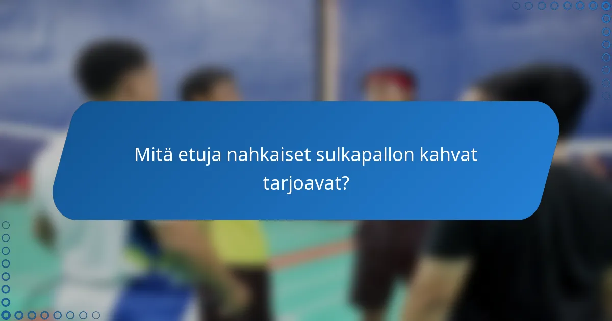 Mitä etuja nahkaiset sulkapallon kahvat tarjoavat?