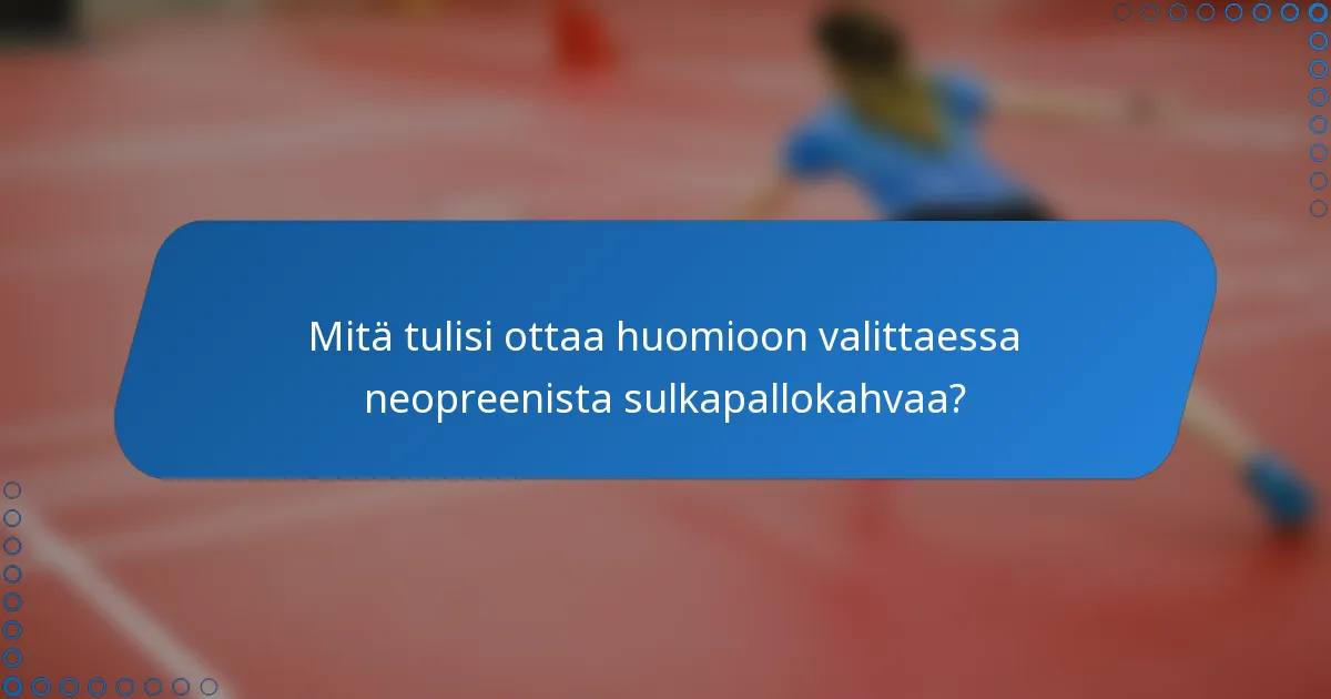 Mitä tulisi ottaa huomioon valittaessa neopreenista sulkapallokahvaa?
