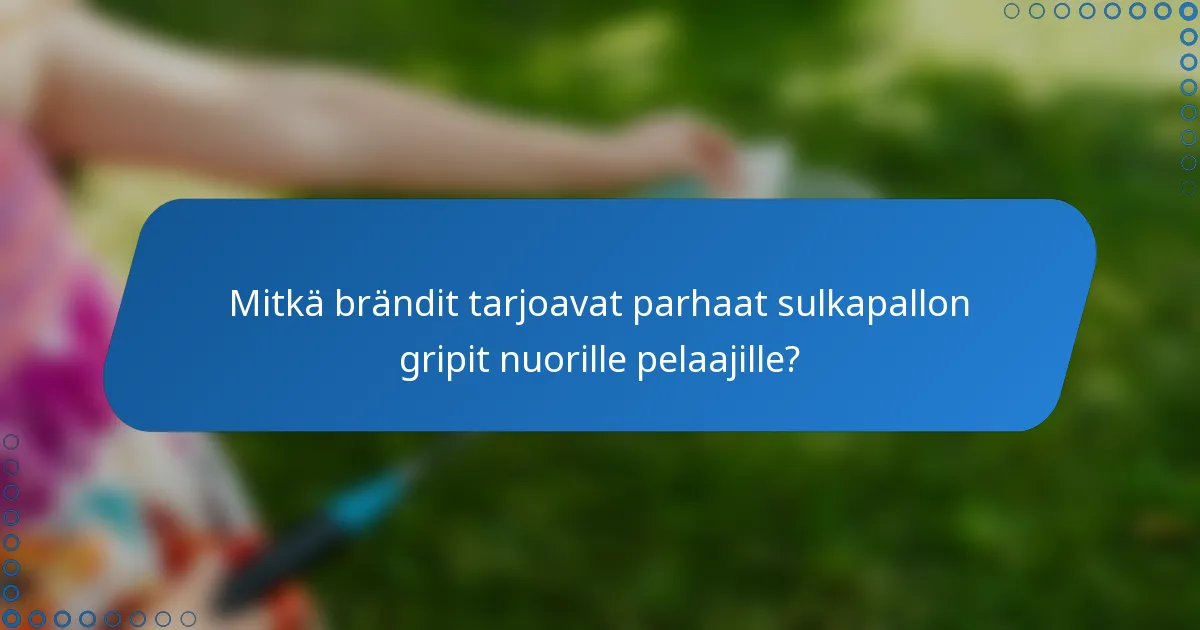 Mitkä brändit tarjoavat parhaat sulkapallon gripit nuorille pelaajille?