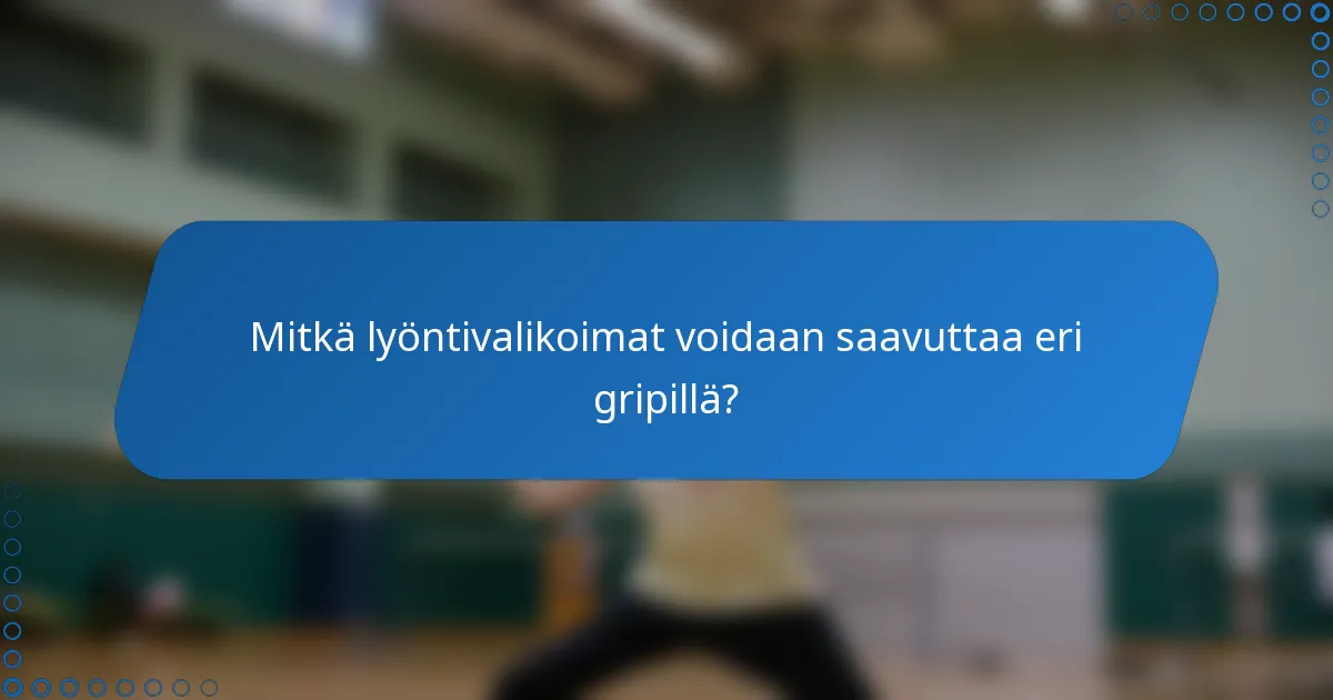 Mitkä lyöntivalikoimat voidaan saavuttaa eri gripillä?