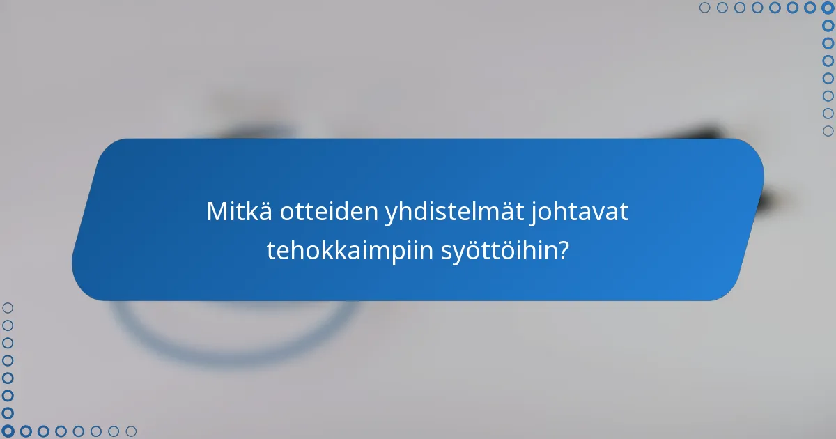 Mitkä otteiden yhdistelmät johtavat tehokkaimpiin syöttöihin?