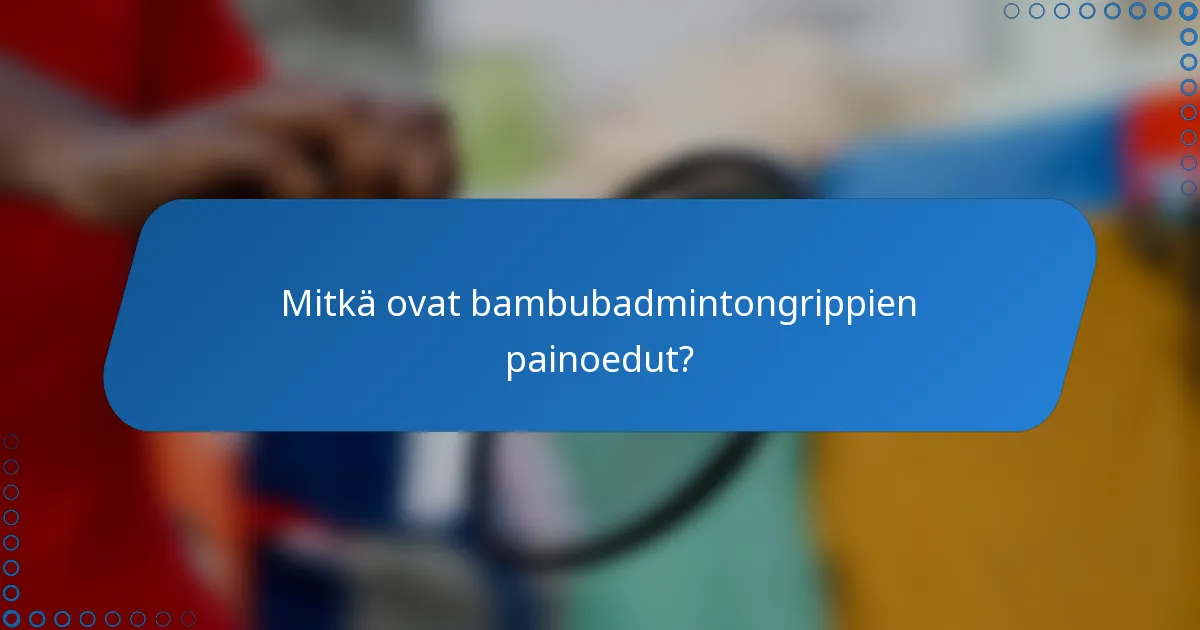 Mitkä ovat bambubadmintongrippien painoedut?
