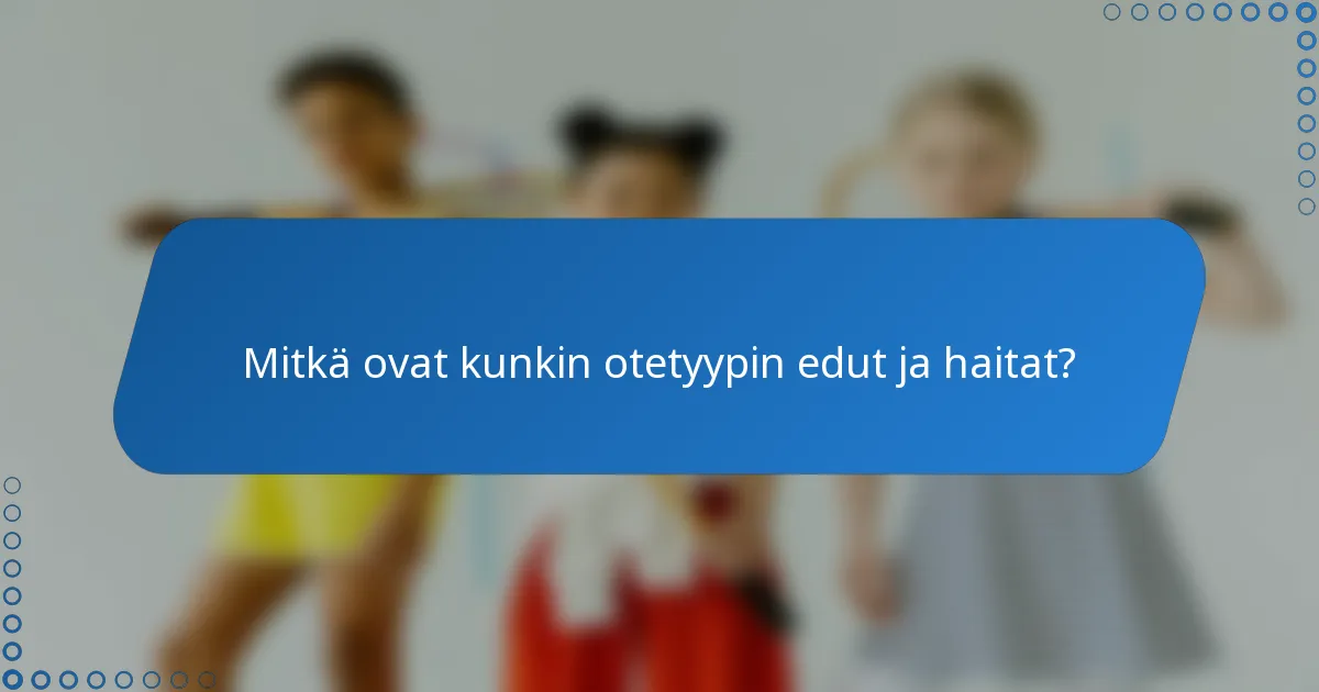 Mitkä ovat kunkin otetyypin edut ja haitat?