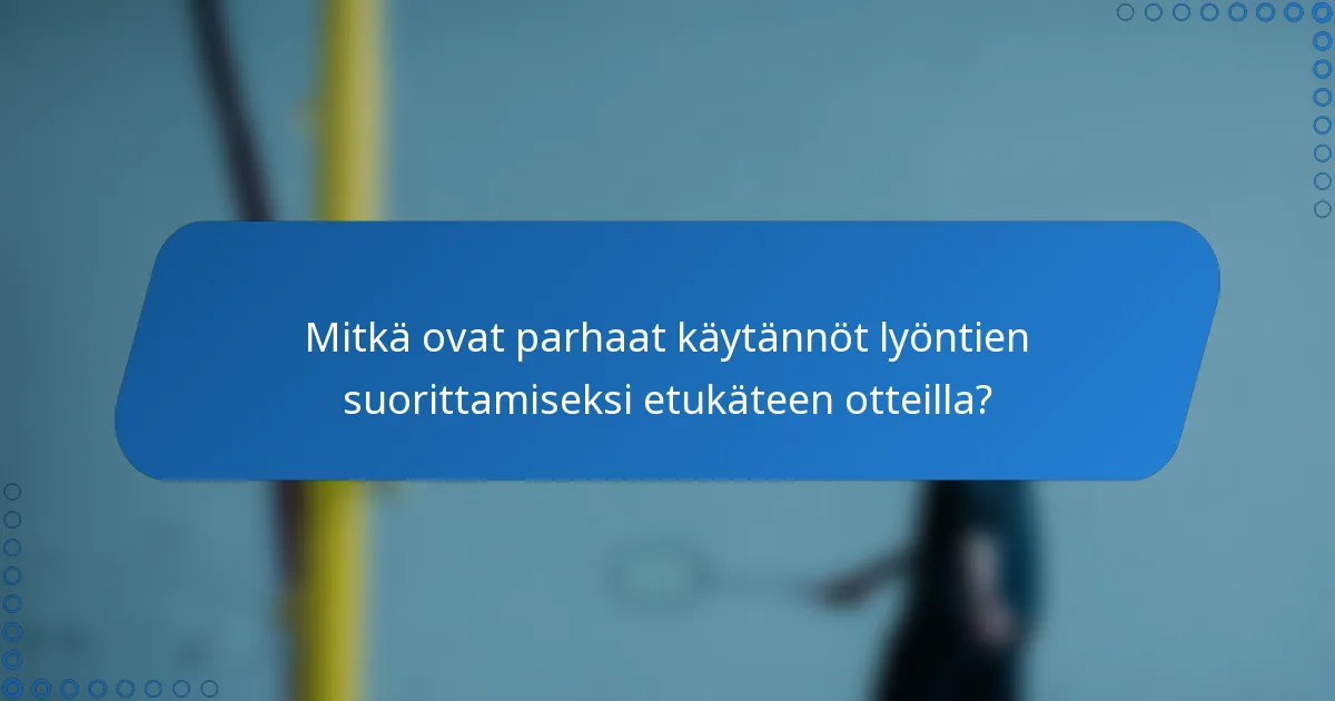 Mitkä ovat parhaat käytännöt lyöntien suorittamiseksi etukäteen otteilla?