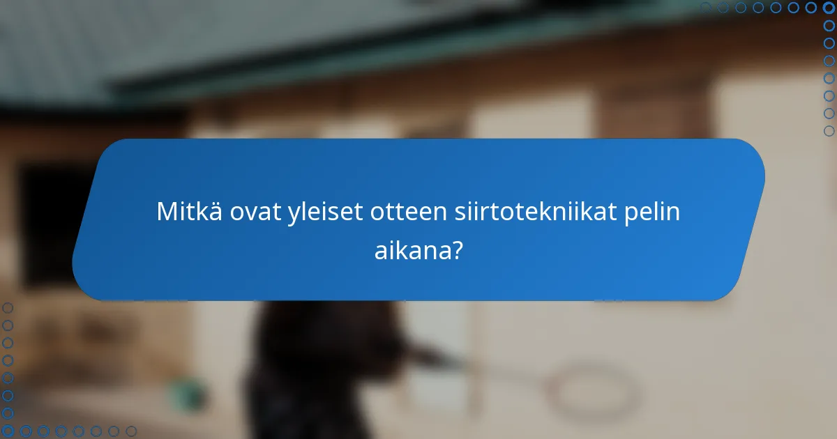 Mitkä ovat yleiset otteen siirtotekniikat pelin aikana?