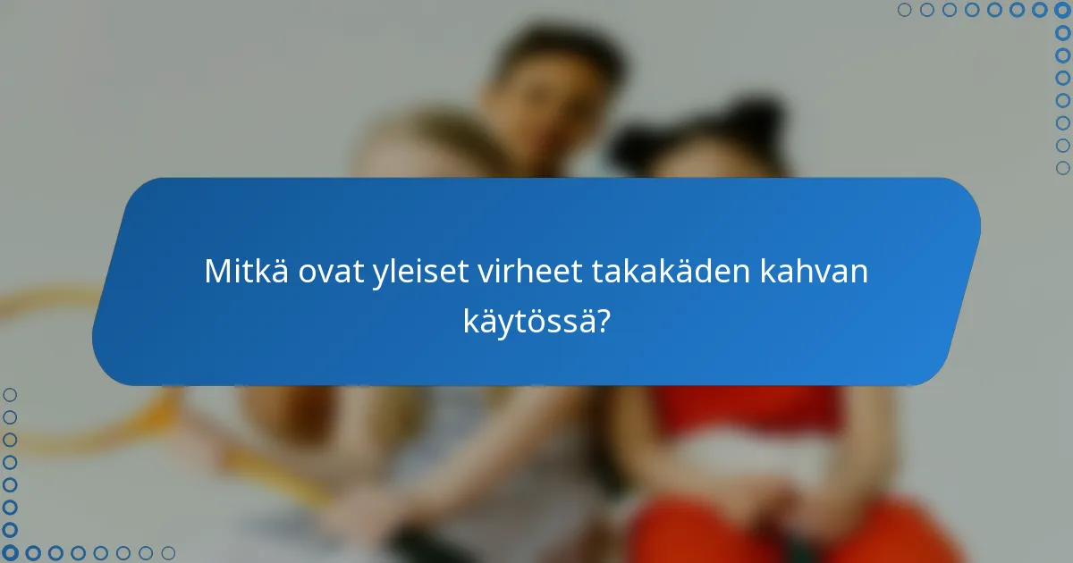 Mitkä ovat yleiset virheet takakäden kahvan käytössä?