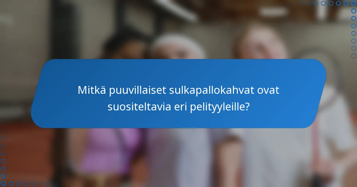 Mitkä puuvillaiset sulkapallokahvat ovat suositeltavia eri pelityyleille?