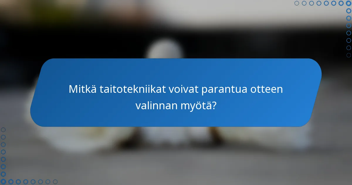 Mitkä taitotekniikat voivat parantua otteen valinnan myötä?