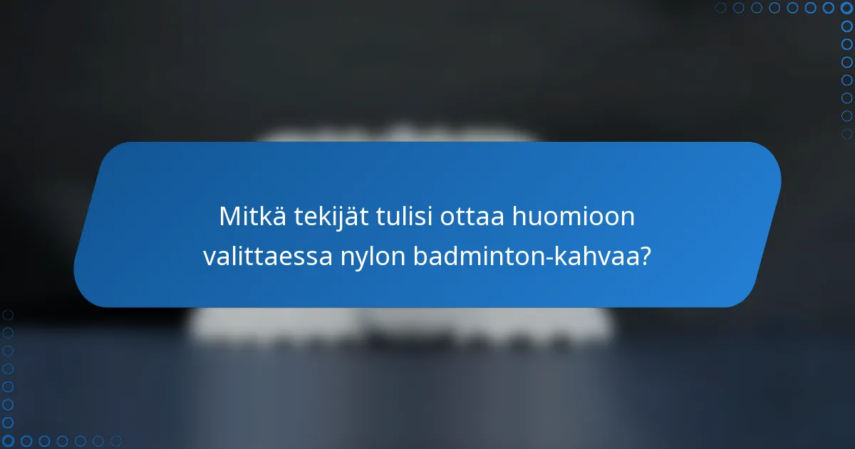 Mitkä tekijät tulisi ottaa huomioon valittaessa nylon badminton-kahvaa?