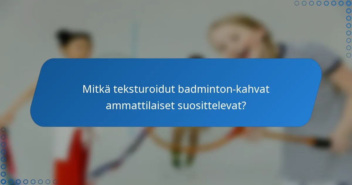 Mitkä teksturoidut badminton-kahvat ammattilaiset suosittelevat?