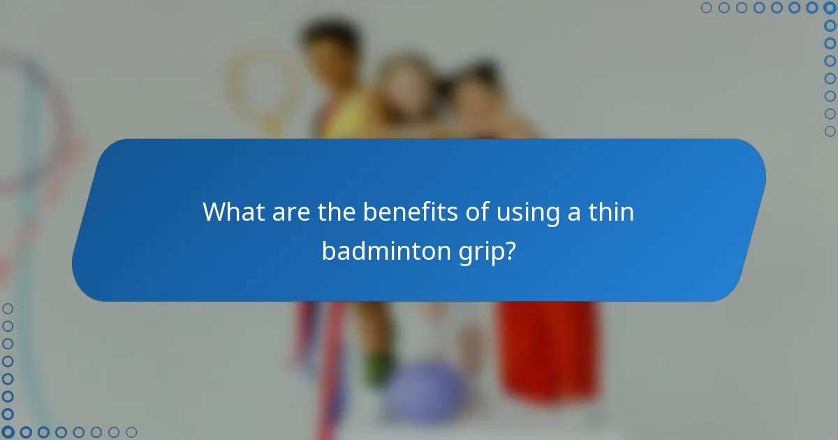 What are the benefits of using a thin badminton grip?
