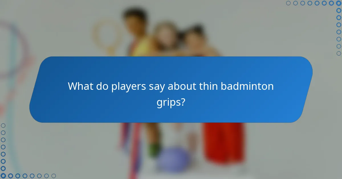 What do players say about thin badminton grips?